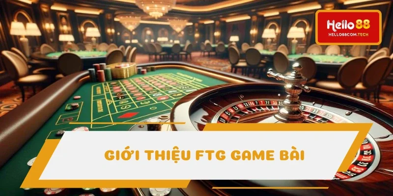 FTG game bài - Sảnh chơi nâng tầm dịch vụ giải trí FTG game bài - Sảnh chơi nâng tầm dịch vụ giải trí